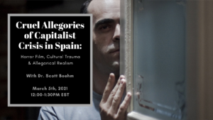 Flyer for Dr. Scott Boehm's CERES Brown Brag Talk. "Cruel Allegories of Capitalist Crisis in Spain: Horror Film, Cultural Trauma & Allegorical Realism"